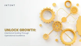 Unlock Growth: Intentional Scaling Through Operational Excellence