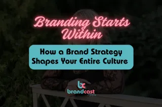 Branding Starts Within: How a Brand Strategy Shapes Your Entire Culture