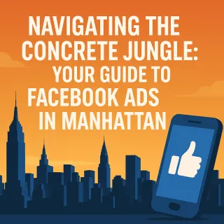 Navigating the Concrete Jungle: Your Guide to Facebook Ads in Manhattan