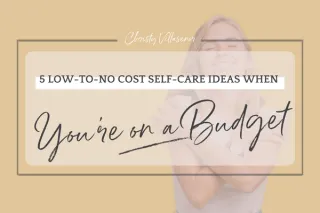 5 Low to No Cost Self-Care Ideas When You’re on a Budget

