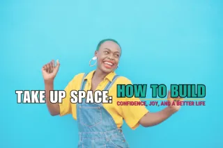 Take Up Space: How to Build Confidence, Joy, and a Better Life