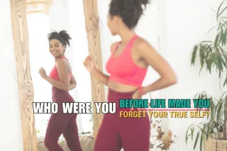 Who Were You Before Life Made You Forget Your True Self?