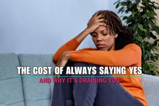The Cost of Always Saying And Why It’s Draining You Yes