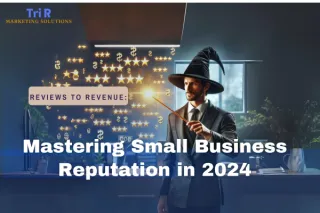 From Reviews to Revenue: Mastering Small Business Reputation in 2024