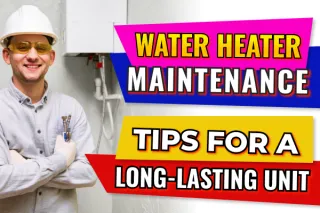 Water Heater Maintenance: Tips for a Long-Lasting Unit