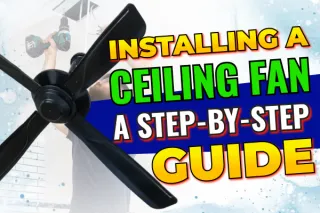 Installing a Ceiling Fan: A Step-by-Step Guide