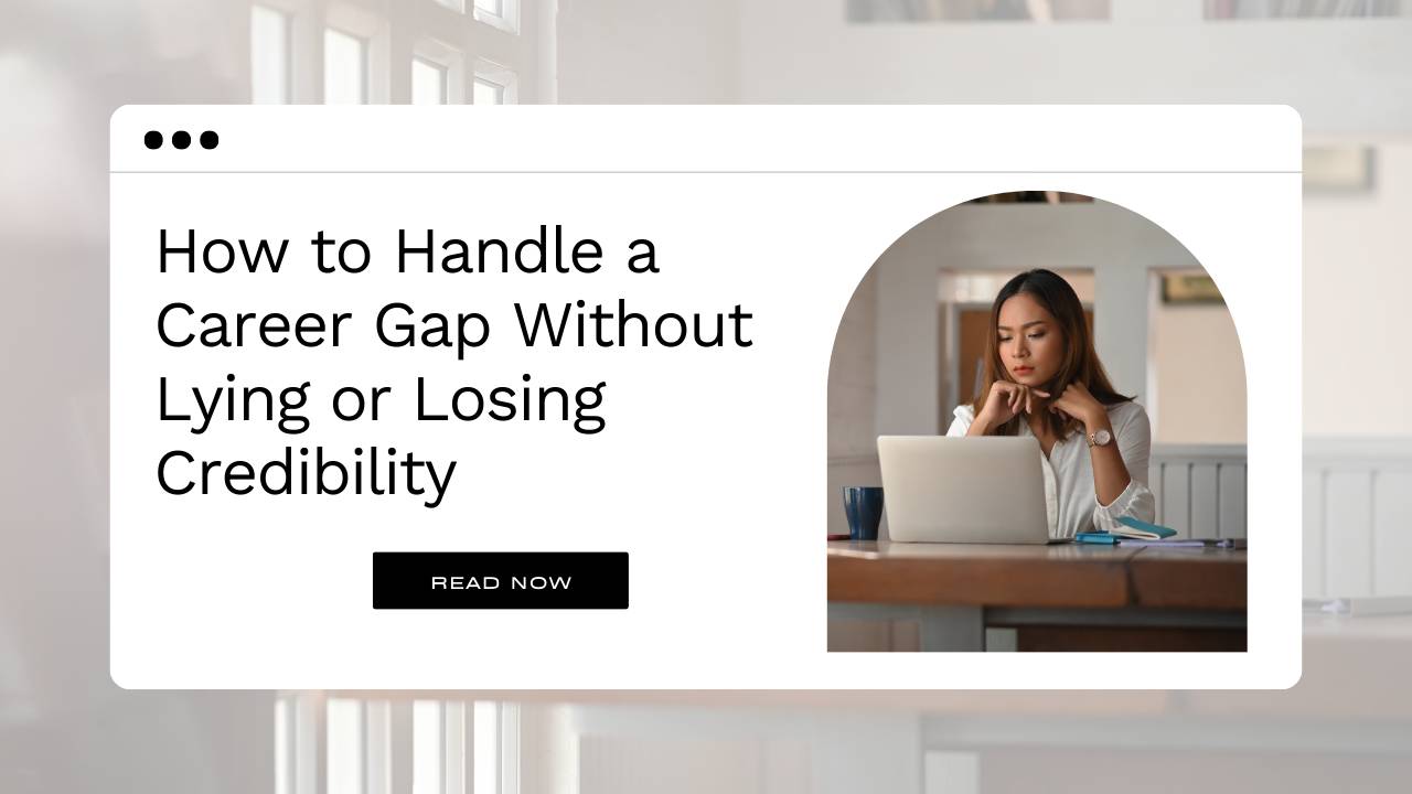 How to Navigate a Career Gap Without Lying or Losing Credibility