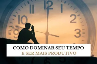 Como Dominar Seu Tempo e Ser Mais Produtivo