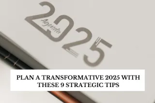 Plan a Transformative 2025 with These 9 Strategic Tips