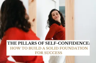 The Pillars of Self-Confidence: How to Build a Solid Foundation for Success