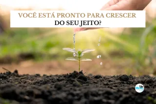 Você Está Pronto para Crescer do Seu Jeito?