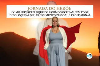 Jornada do Herói: como superei bloqueios e como você também pode desbloquear seu crescimento pessoal e profissional