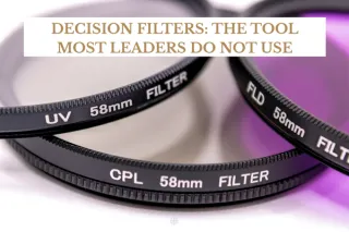 Decision Filters: The Tool Most Leaders Do Not Use