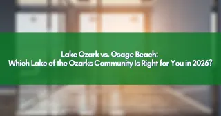 Lake Ozark vs. Osage Beach: Which Lake of the Ozarks Community Is Right for You in 2026?