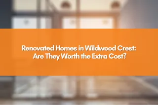 Renovated Homes in Wildwood Crest: Are They Worth the Extra Cost?
