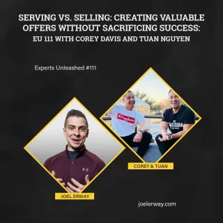 Serving Vs. Selling: Creating Valuable Offers Without Sacrificing Success: EU 111 with Corey Davis and Tuan Nguyen