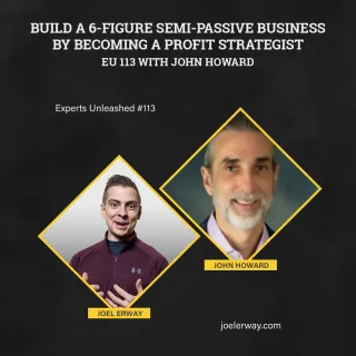 How to Build a 6-Figure Semi-Passive Business by Becoming a Profit Strategist: EU 113 with John Howard