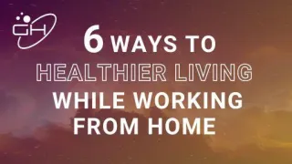 Six Ways to Healthier Living While Working From Home