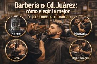 Barbería en Cd. Juárez: cómo elegir la mejor (y qué pedirle a tu barbero)