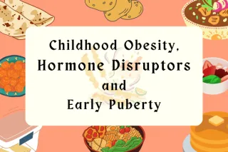 Childhood Obesity, Hormone Disruptors and Early Puberty