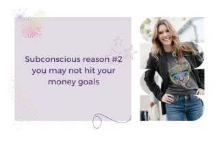 Subconscious Reason #2 You May Not Hit Your Money Goals
