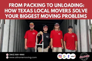 From Packing to Unloading: How Texas Local Movers Solve Your Biggest Moving Problems

