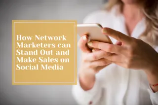 How Network Marketers can Stand Out and Make Sales on Social Media
