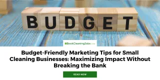 Budget-Friendly Marketing Tips for Small Cleaning Businesses: Maximizing Impact Without Breaking the Bank

