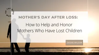 Mother's Day After Loss: How to Help and Honor Mothers Who Have Lost Children
