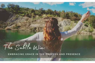 The Subtle Win: Embracing Grace in the Process and Presence