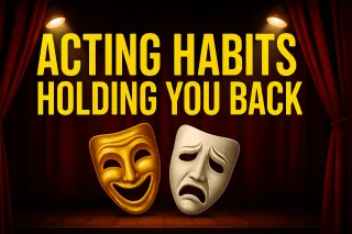 5 Acting Habits That Hold You Back (And How to Replace Them Today)