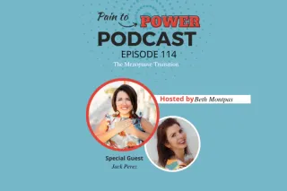 Pain to Power Podcast Episode 114:  The Menopause Transition
