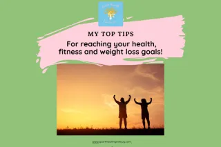 Top Tips for Helping you Reach your Fitness, Health and Weight Loss Goals