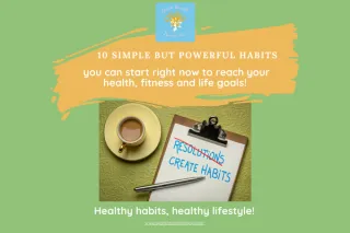 Ten Simple but Powerful Healthy Habits You Can Adopt Right Now To Reach Your Health, Fitness and Life Goals