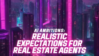 AI Ambitions: Realistic Expectations for Real Estate Agents