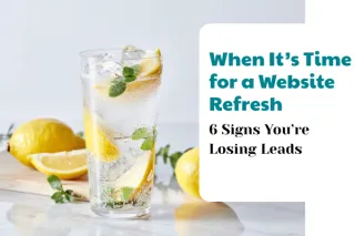 When It’s Time for a Website Refresh: 6 Signs You’re Losing Leads