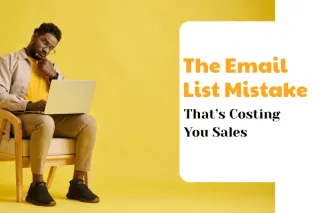 The Email List Mistake That’s Costing You Sales