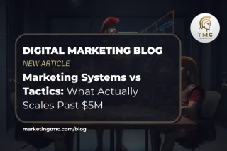 Marketing Systems vs Tactics: What Actually Scales Past $5M