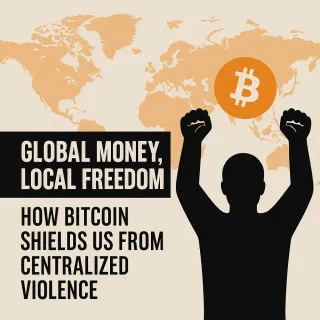 Global Money, Local Freedom: How Bitcoin Shields Us from Centralized Violence