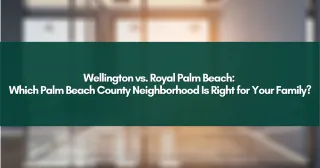 Wellington vs. Royal Palm Beach: Which Palm Beach County Neighborhood Is Right for Your Family?