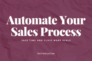 How to Automate Your Sales Process to Save Time and Close More Deals