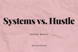 Systems vs. Hustle: Choose Wisely