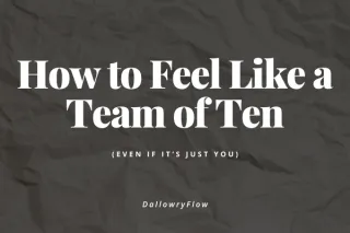 How to Feel Like a Team of Ten (Even If It’s Just You)