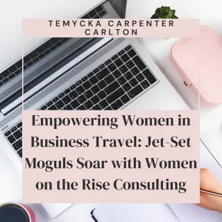 Empowering Women in Business Travel: Jet-Set Moguls Soar with Women on the Rise Consulting