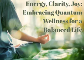 Energy, Clarity, Joy: Embracing Quantum Wellness for a Balanced Life