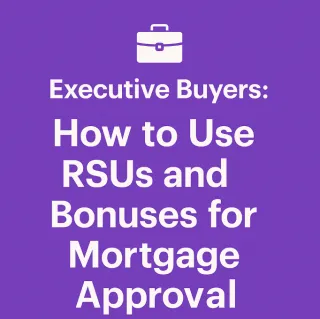 💼 Executive Buyers: How RSUs & Bonuses Can Unlock Mortgage Approval 🏠
