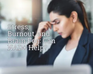 Stress, Burnout, and Brain Fog: Can NAD+ Help?