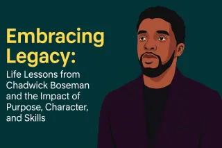 Embracing Legacy: Life Lessons from Chadwick Boseman and the Impact of Purpose, Character, and Skills