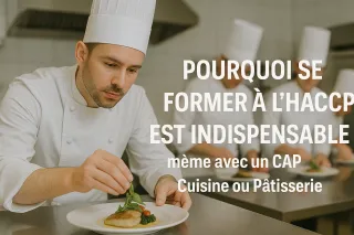 Pourquoi se former à l’HACCP est indispensable même avec un CAP Cuisine ou Pâtisserie
