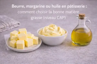 Beurre, margarine ou huile en pâtisserie : comment choisir la bonne matière grasse (niveau CAP)